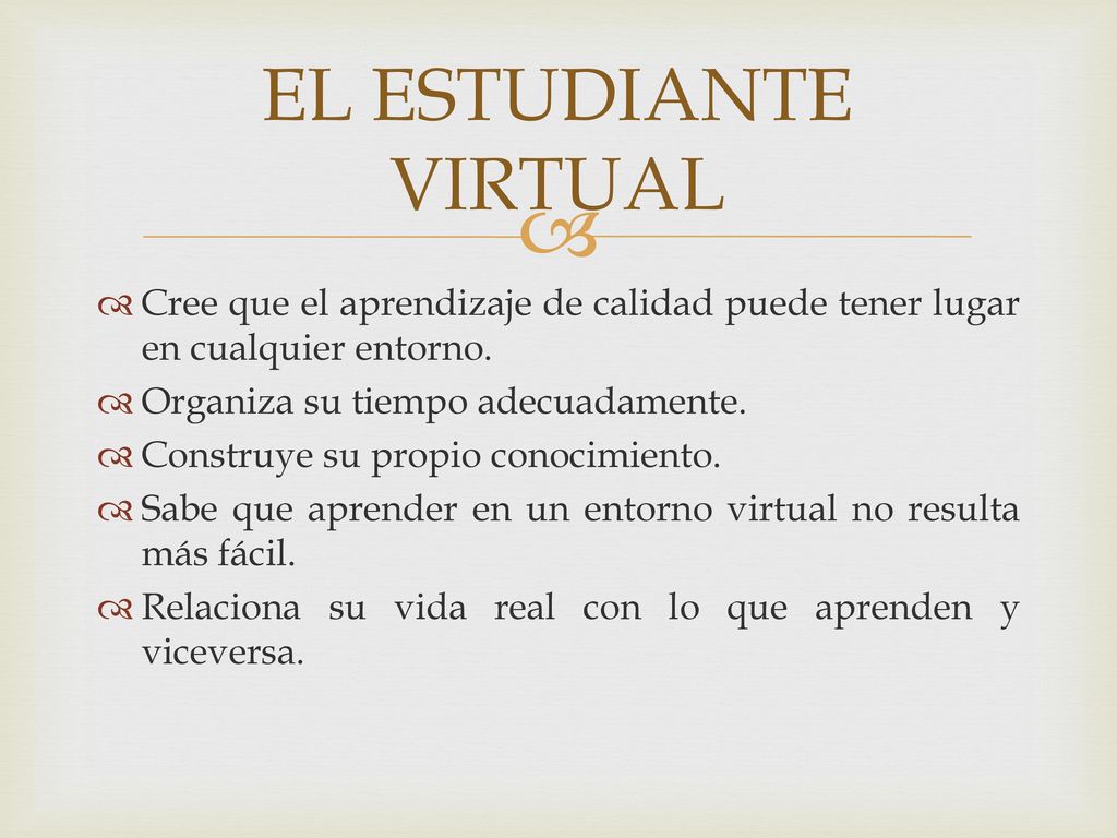 EL ESTUDIANTE VIRTUAL Cree que el aprendizaje de calidad puede tener lugar en cualquier entorno. Organiza su tiempo adecuadamente.