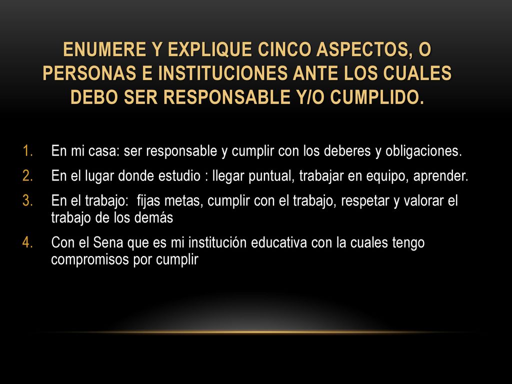 enumere y explique cinco aspectos, o personas e instituciones ante los cuales debo ser responsable y/o cumplido.