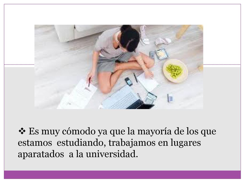 Es muy cómodo ya que la mayoría de los que estamos estudiando, trabajamos en lugares aparatados a la universidad.