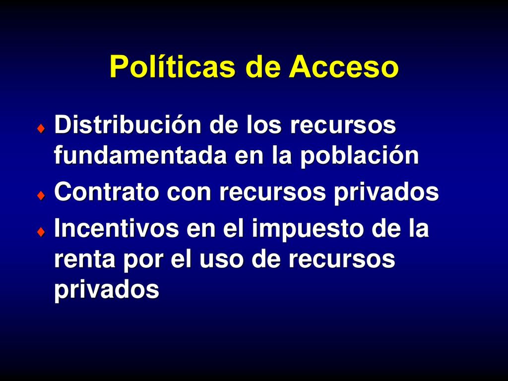 Políticas de Acceso Distribución de los recursos fundamentada en la población. Contrato con recursos privados.