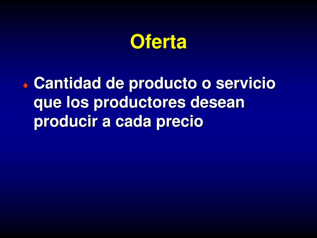 Oferta Cantidad de producto o servicio que los productores desean producir a cada precio.