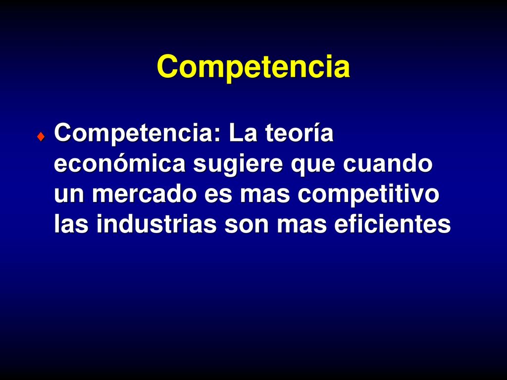 Competencia Competencia: La teoría económica sugiere que cuando un mercado es mas competitivo las industrias son mas eficientes.
