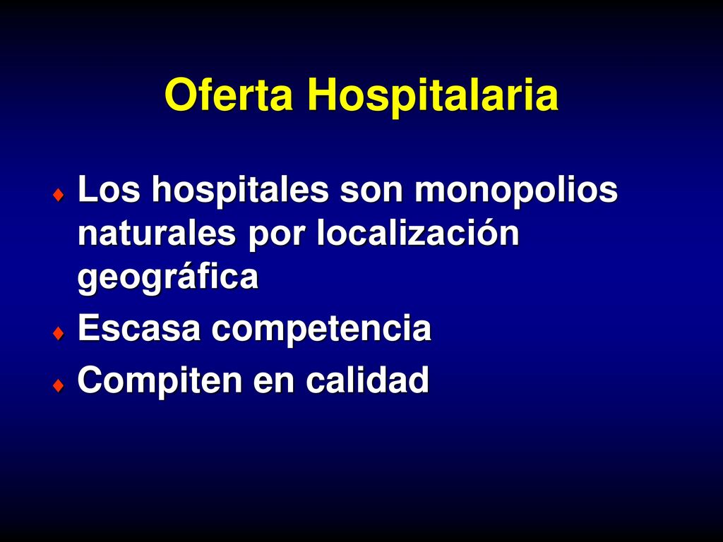 Oferta Hospitalaria Los hospitales son monopolios naturales por localización geográfica. Escasa competencia.