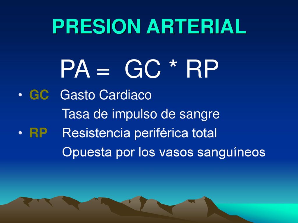 PA = GC * RP PRESION ARTERIAL GC Gasto Cardiaco