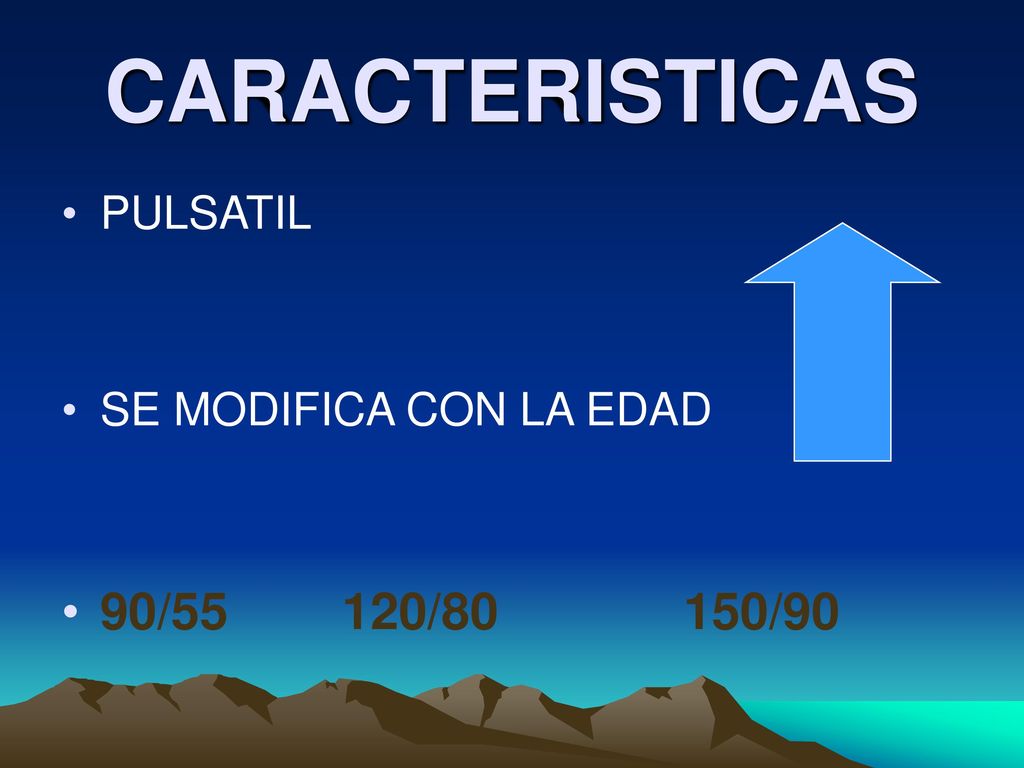 CARACTERISTICAS PULSATIL SE MODIFICA CON LA EDAD 90/55 120/80 150/90