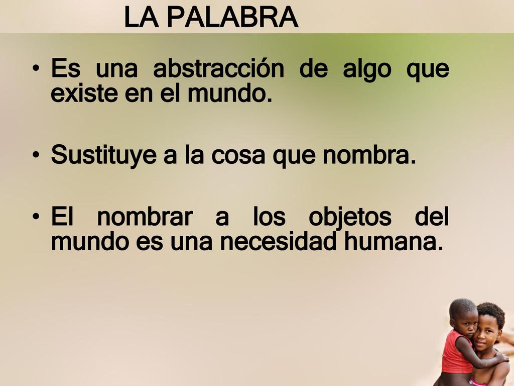 LA PALABRA Es una abstracción de algo que existe en el mundo.
