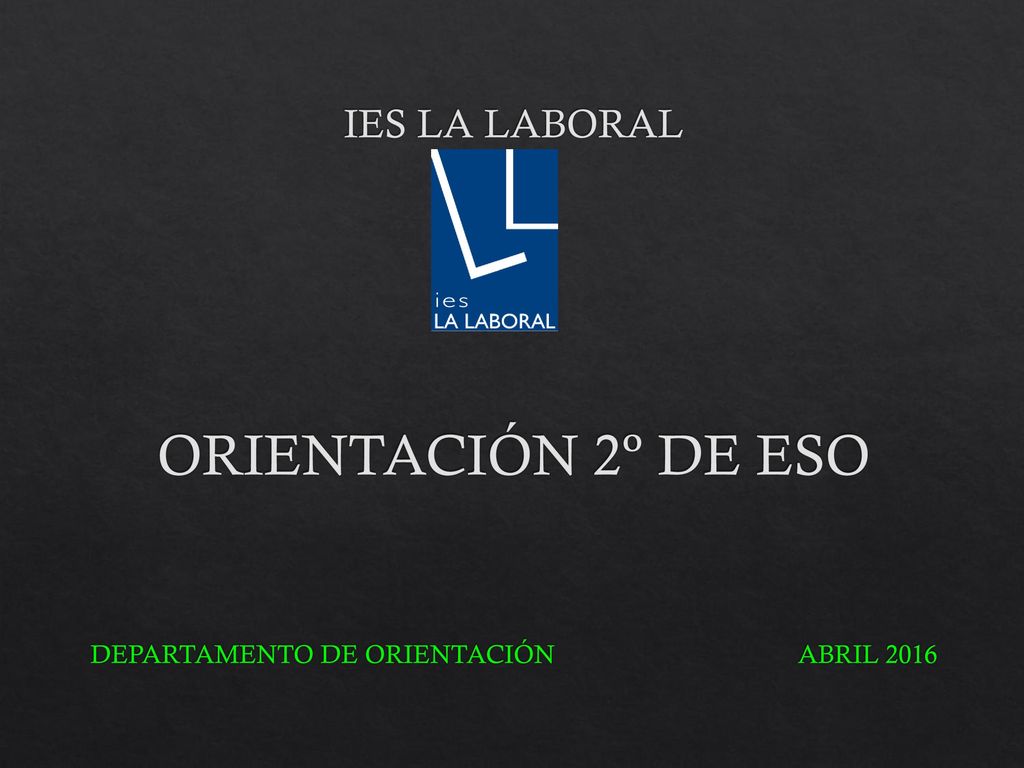 IES LA LABORAL ORIENTACIÓN 2º DE ESO DEPARTAMENTO DE ORIENTACIÓN ABRIL 2016