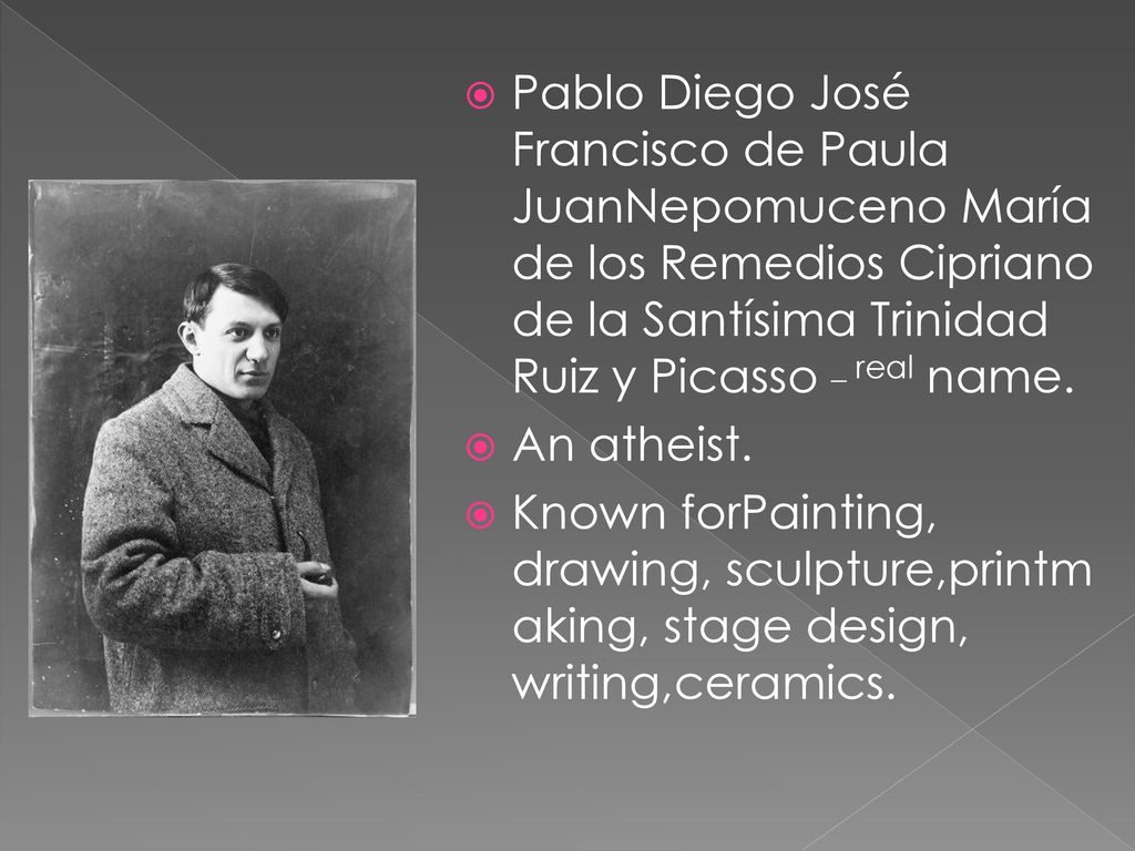 Pablo Diego José Francisco de Paula JuanNepomuceno María de los Remedios Cipriano de la Santísima Trinidad Ruiz y Picasso _ real name.