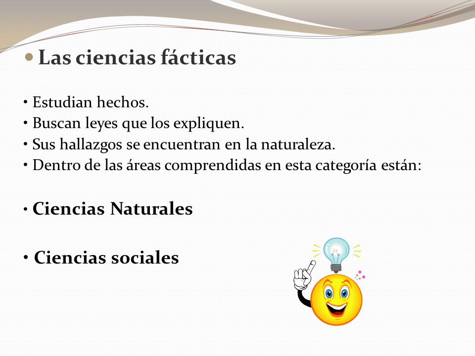 Las ciencias fácticas • Ciencias sociales • Estudian hechos.