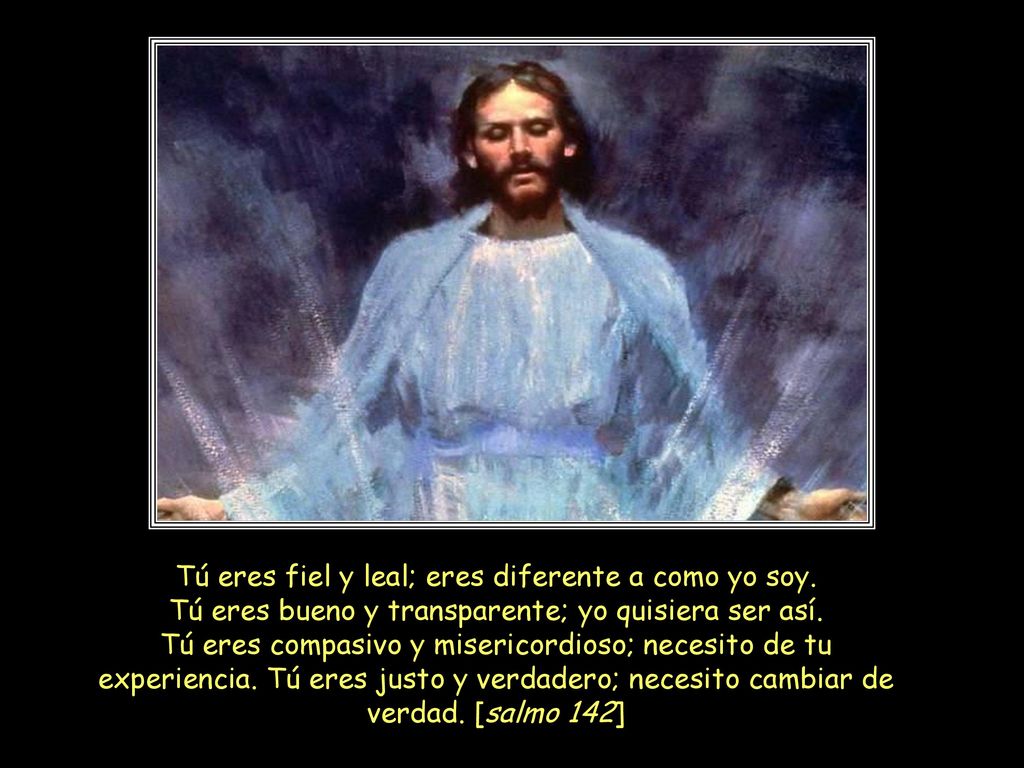 Tú eres fiel y leal; eres diferente a como yo soy.