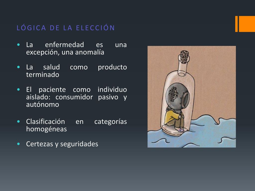 LÓGICA DE LA ELECCIÓN La enfermedad es una excepción, una anomalía. La salud como producto terminado.