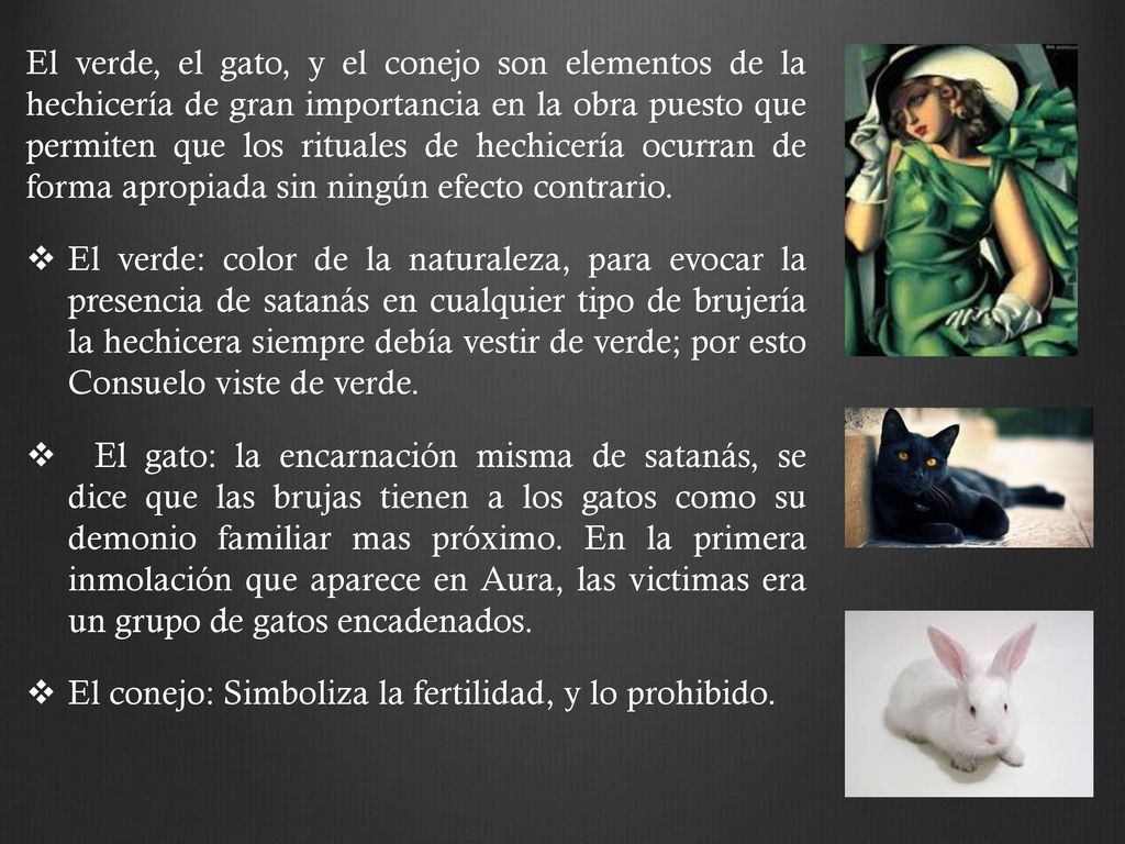 El verde, el gato, y el conejo son elementos de la hechicería de gran importancia en la obra puesto que permiten que los rituales de hechicería ocurran de forma apropiada sin ningún efecto contrario.