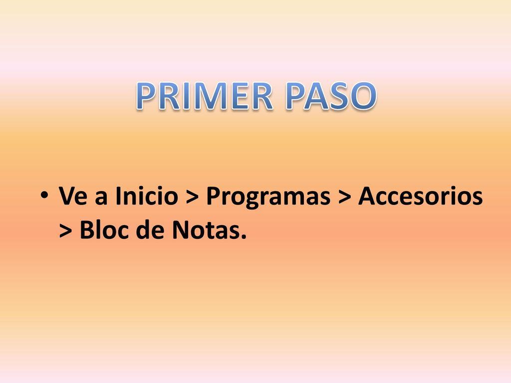 PRIMER PASO Ve a Inicio > Programas > Accesorios > Bloc de Notas.
