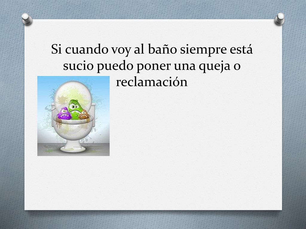 Si cuando voy al baño siempre está sucio puedo poner una queja o reclamación