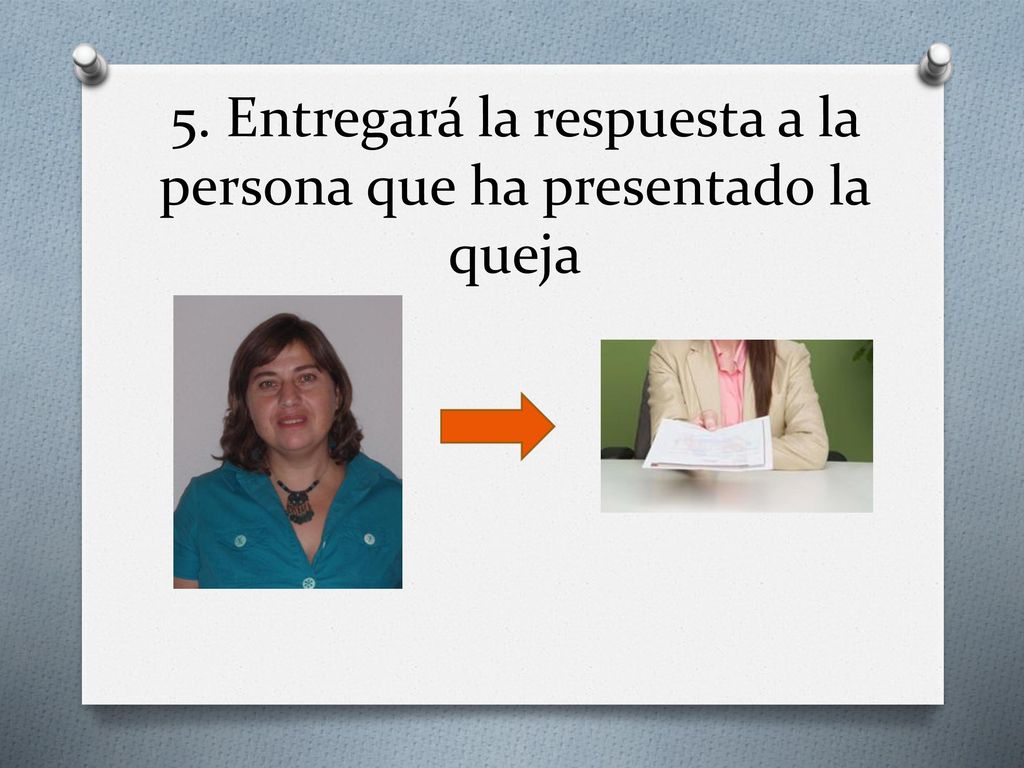 5. Entregará la respuesta a la persona que ha presentado la queja