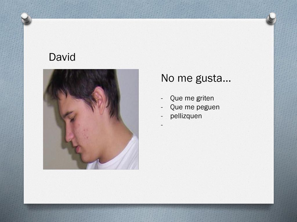 David No me gusta… Que me griten Que me peguen pellizquen -