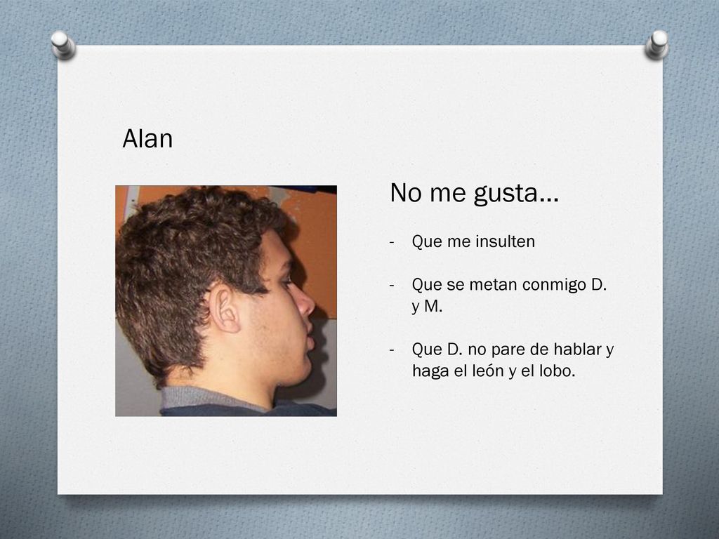 Alan No me gusta… Que me insulten Que se metan conmigo D. y M.