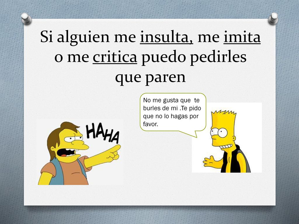 Si alguien me insulta, me imita o me critica puedo pedirles que paren