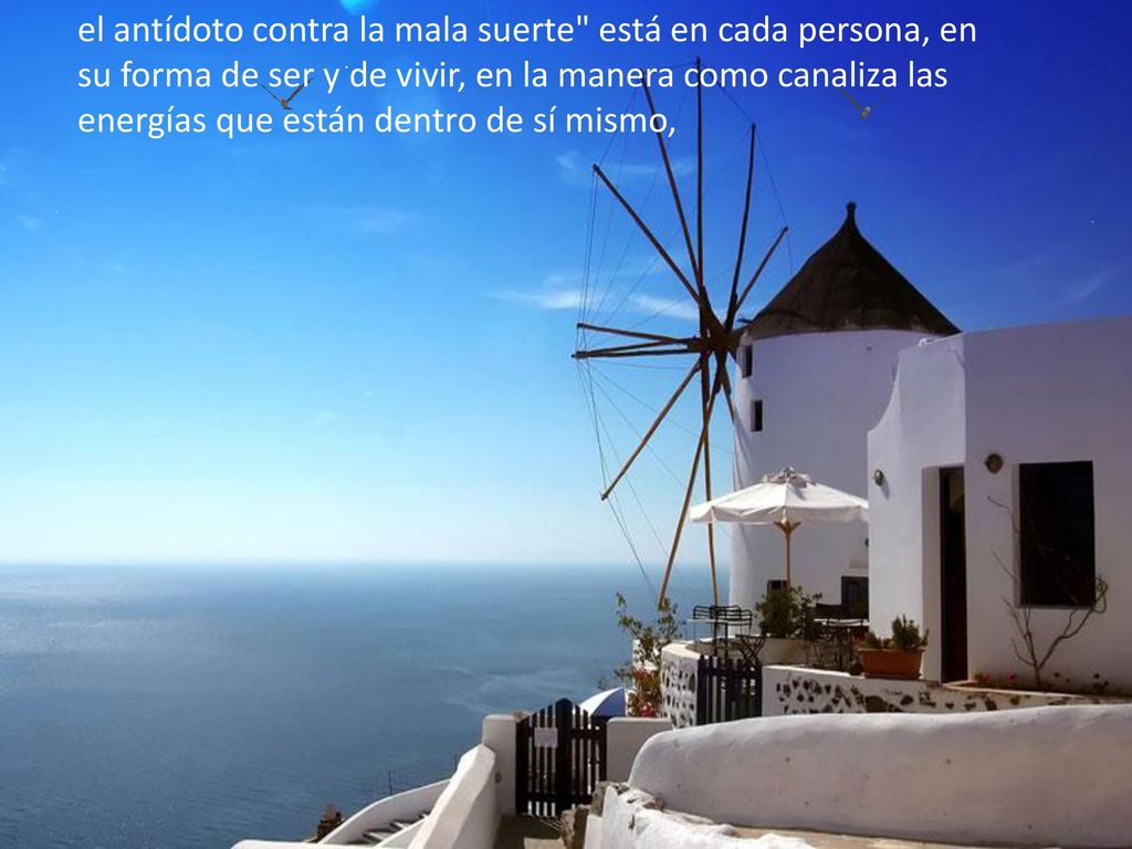 el antídoto contra la mala suerte está en cada persona, en su forma de ser y de vivir, en la manera como canaliza las energías que están dentro de sí mismo,