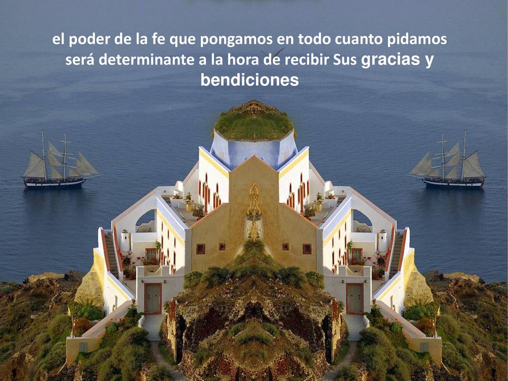 el poder de la fe que pongamos en todo cuanto pidamos será determinante a la hora de recibir Sus gracias y bendiciones