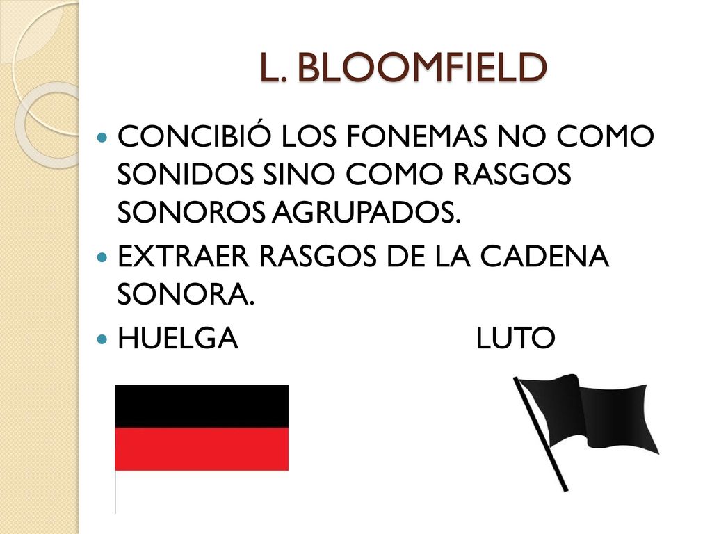L. BLOOMFIELD CONCIBIÓ LOS FONEMAS NO COMO SONIDOS SINO COMO RASGOS SONOROS AGRUPADOS. EXTRAER RASGOS DE LA CADENA SONORA.