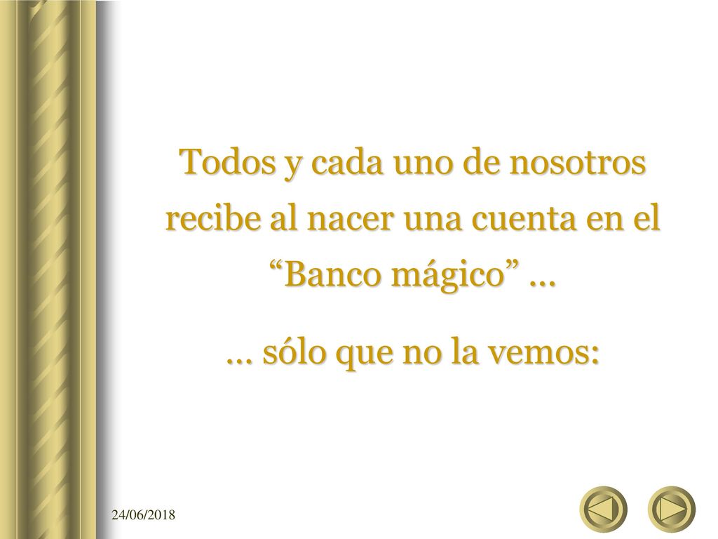 Todos y cada uno de nosotros recibe al nacer una cuenta en el Banco mágico ...