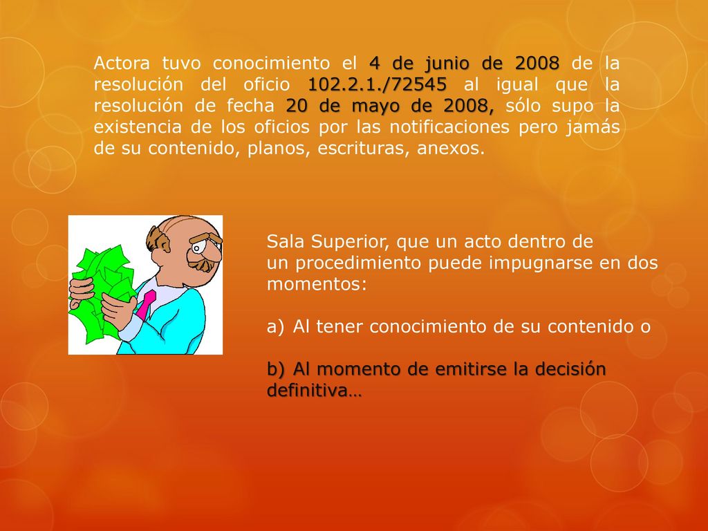 Actora tuvo conocimiento el 4 de junio de 2008 de la resolución del oficio /72545 al igual que la resolución de fecha 20 de mayo de 2008, sólo supo la existencia de los oficios por las notificaciones pero jamás de su contenido, planos, escrituras, anexos.