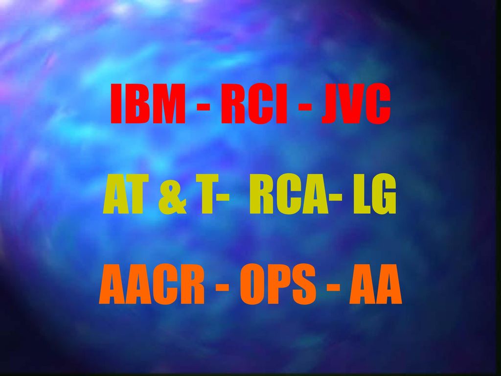 IBM - RCI - JVC AT & T- RCA- LG AACR - OPS - AA