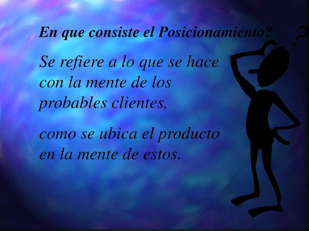 Se refiere a lo que se hace con la mente de los probables clientes,