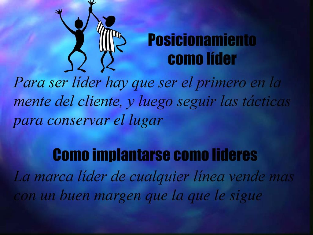 Posicionamiento como líder. Para ser líder hay que ser el primero en la mente del cliente, y luego seguir las tácticas para conservar el lugar.