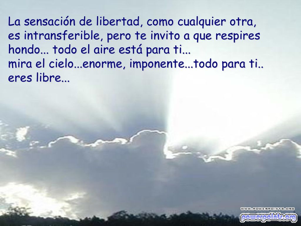 La sensación de libertad, como cualquier otra, es intransferible, pero te invito a que respires hondo...