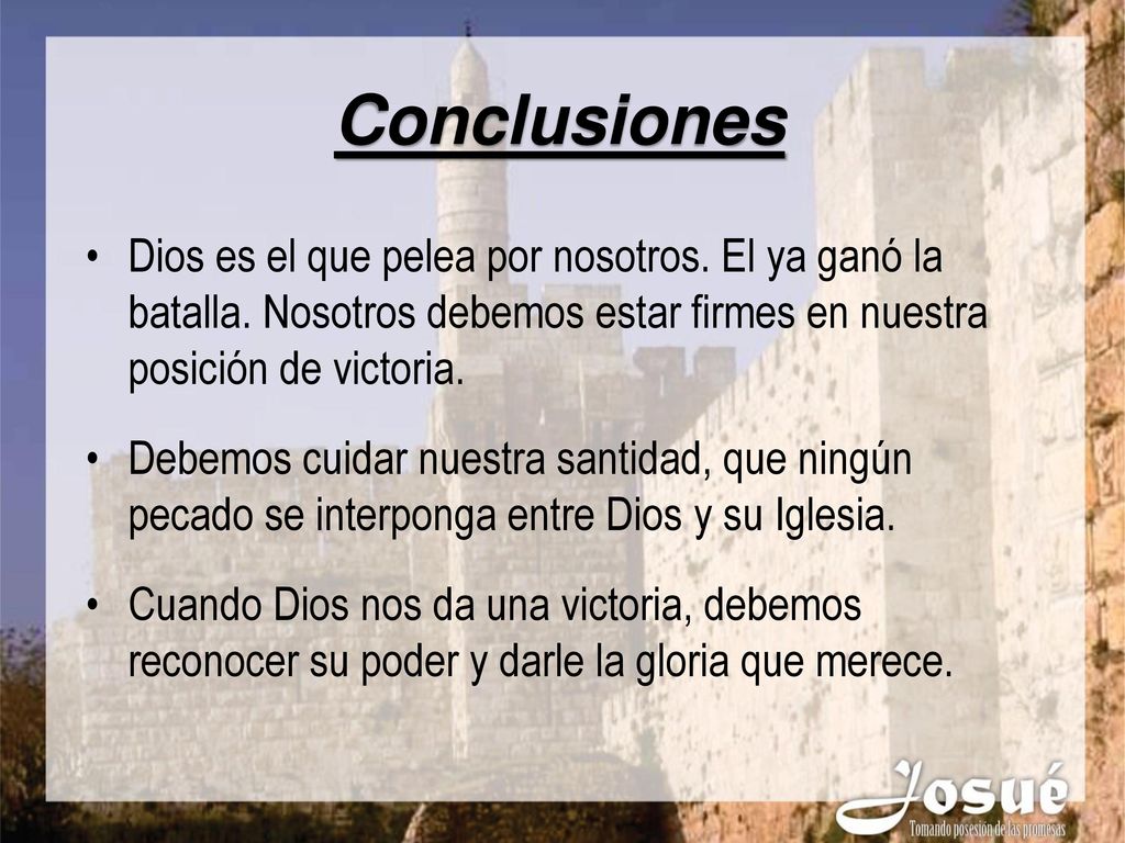 Conclusiones Dios es el que pelea por nosotros. El ya ganó la batalla. Nosotros debemos estar firmes en nuestra posición de victoria.