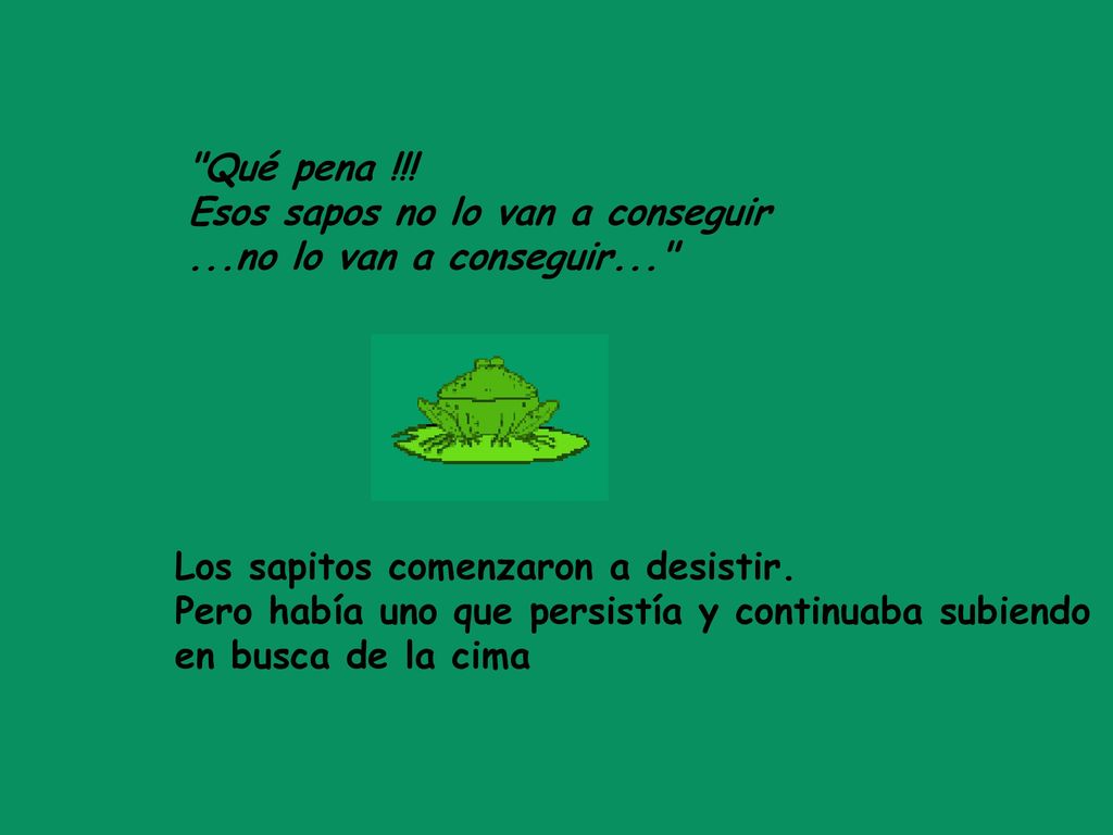Qué pena !!! Esos sapos no lo van a conseguir ...no lo van a conseguir...