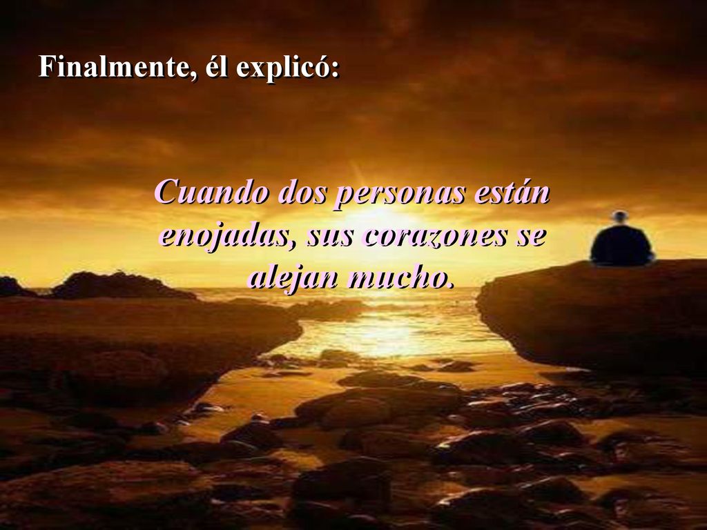 Cuando dos personas están enojadas, sus corazones se alejan mucho.