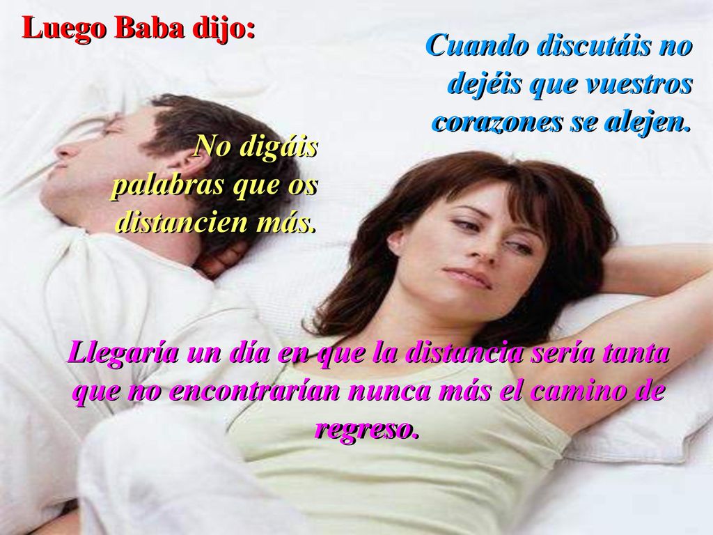 Luego Baba dijo: Cuando discutáis no dejéis que vuestros corazones se alejen. No digáis. palabras que os distancien más.