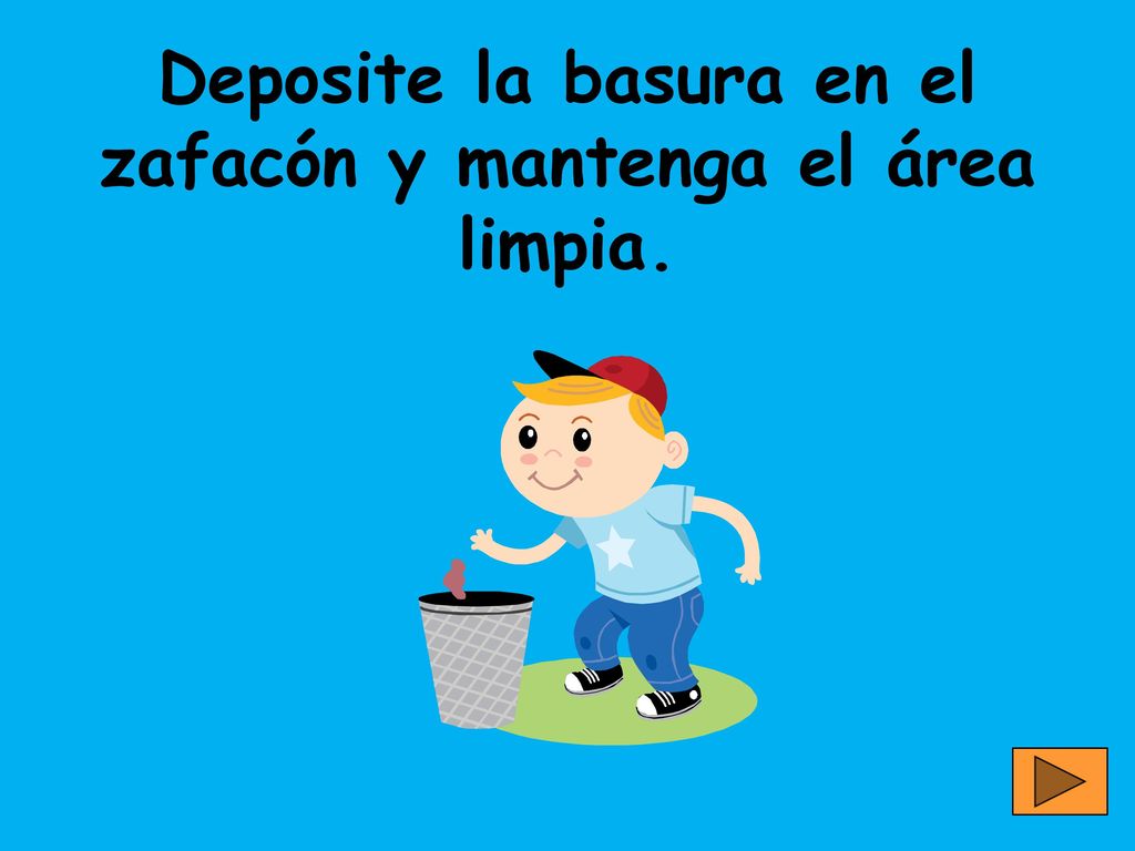 Deposite la basura en el zafacón y mantenga el área limpia.