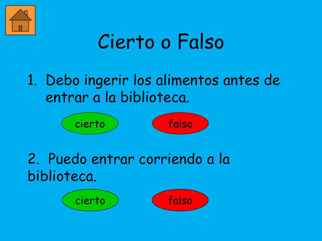 Cierto o Falso Debo ingerir los alimentos antes de entrar a la biblioteca. 2. Puedo entrar corriendo a la biblioteca.