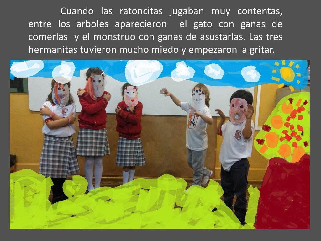 Cuando las ratoncitas jugaban muy contentas, entre los arboles aparecieron el gato con ganas de comerlas y el monstruo con ganas de asustarlas.