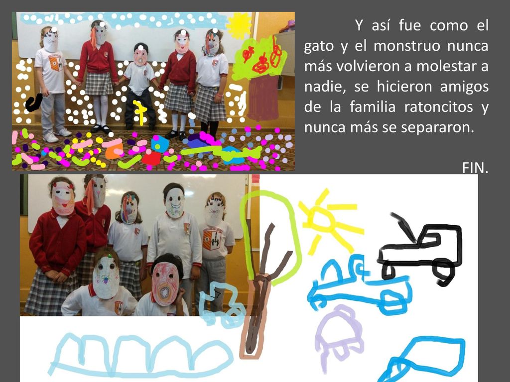 Y así fue como el gato y el monstruo nunca más volvieron a molestar a nadie, se hicieron amigos de la familia ratoncitos y nunca más se separaron.