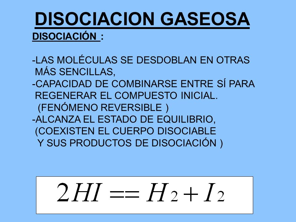 DISOCIACION GASEOSA DISOCIACIÓN : -LAS MOLÉCULAS SE DESDOBLAN EN OTRAS