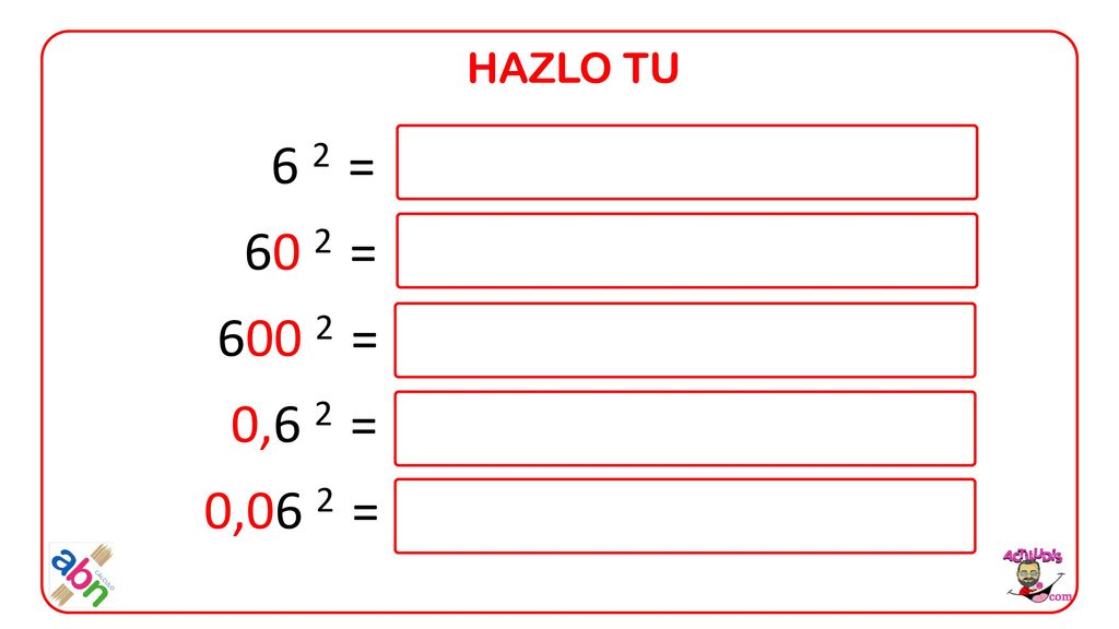 HAZLO TU 6 2 = 60 2 = = 0,6 2 = 0,06 2 =