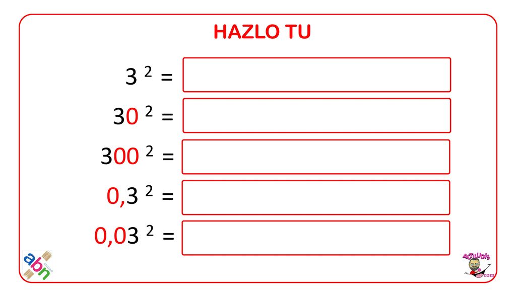 HAZLO TU 3 2 = 30 2 = = 0,3 2 = 0,03 2 =