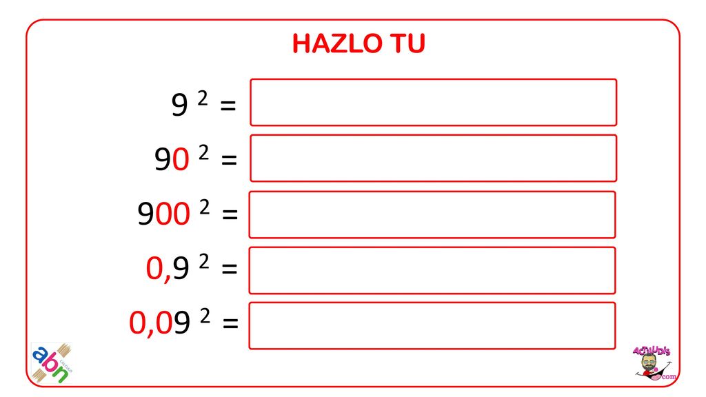 HAZLO TU 9 2 = 90 2 = = 0,9 2 = 0,09 2 =