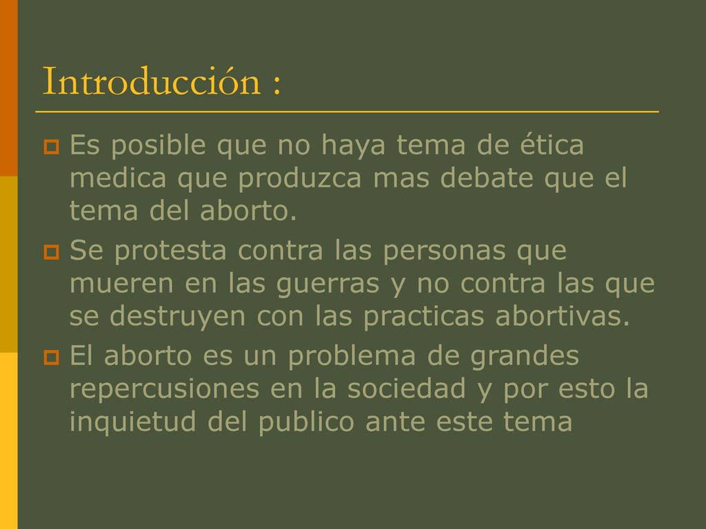 Introducción : Es posible que no haya tema de ética medica que produzca mas debate que el tema del aborto.