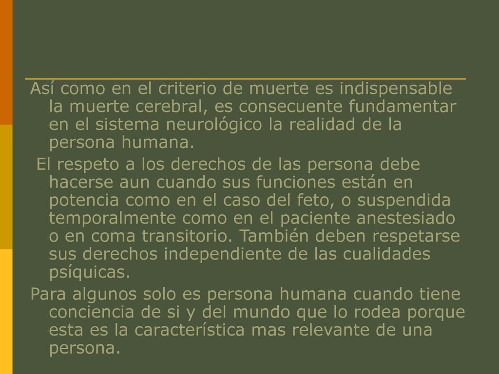 Así como en el criterio de muerte es indispensable la muerte cerebral, es consecuente fundamentar en el sistema neurológico la realidad de la persona humana.
