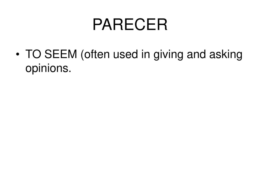 PARECER TO SEEM (often used in giving and asking opinions.
