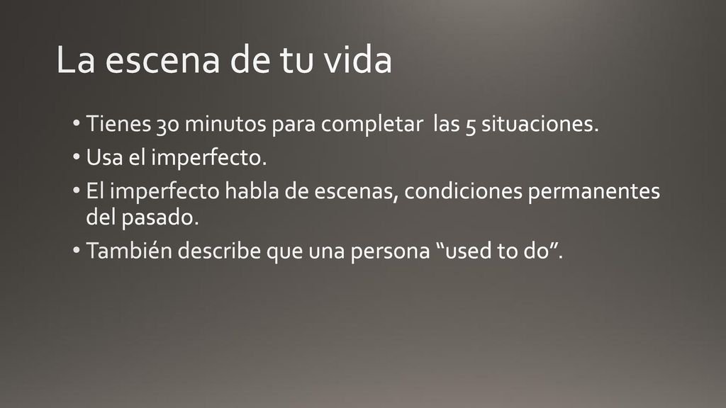 La escena de tu vida Tienes 30 minutos para completar las 5 situaciones. Usa el imperfecto.