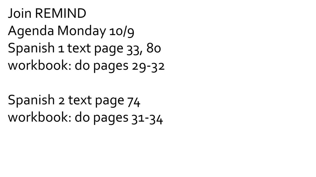 Join REMIND Agenda Monday 10/9. Spanish 1 text page 33, 80. workbook: do pages Spanish 2 text page 74.