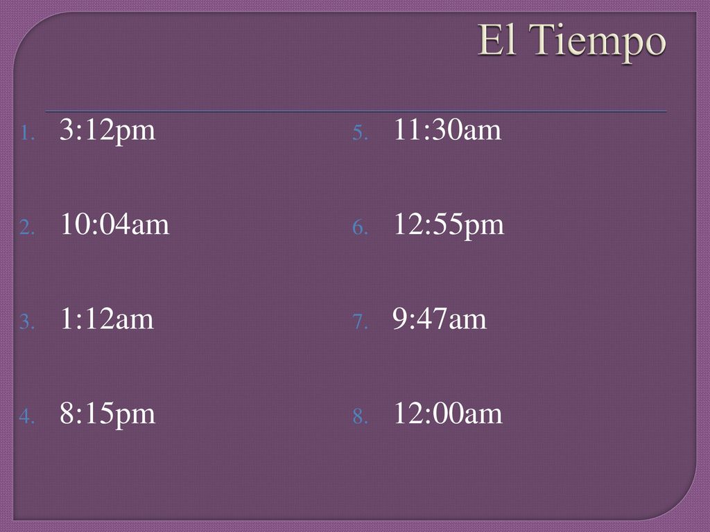 El Tiempo 3:12pm 11:30am 10:04am 12:55pm 1:12am 9:47am 8:15pm 12:00am