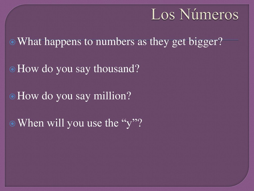 Los Números What happens to numbers as they get bigger
